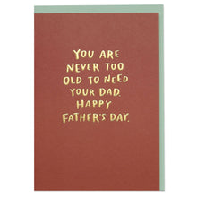 Load image into Gallery viewer, 'You Are Never Too Old to Need Your Dad' Father's Day Card