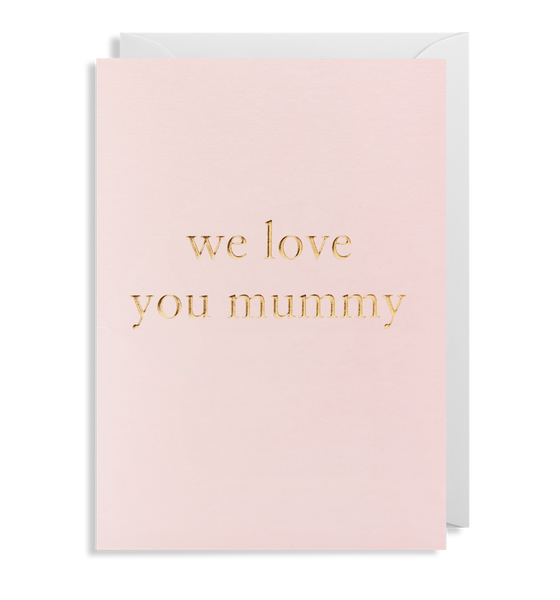 We Love You Mummy